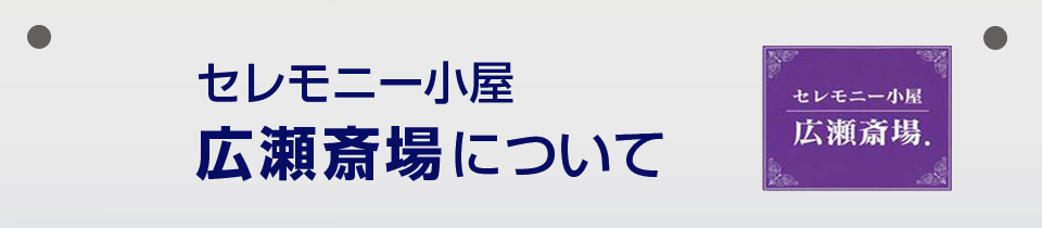 セレモニー小屋 広瀬斎場について